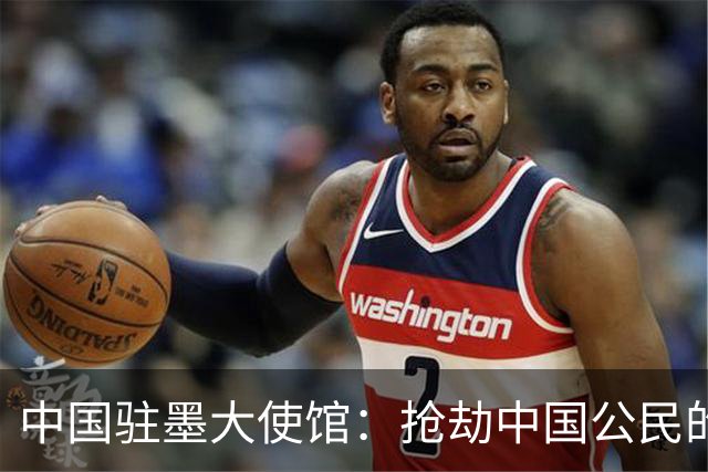 中国驻墨大使馆：抢劫中国公民的两名嫌疑人中 一人已经落网
